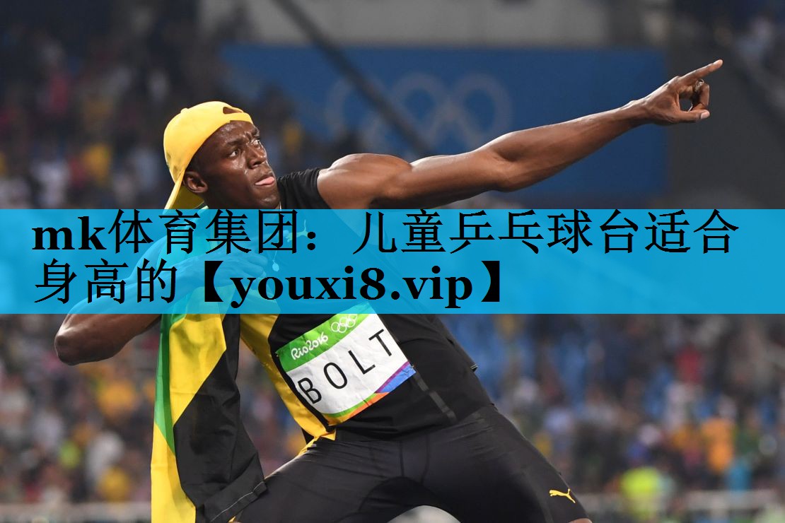 mk体育集团：儿童乒乓球台适合身高的
