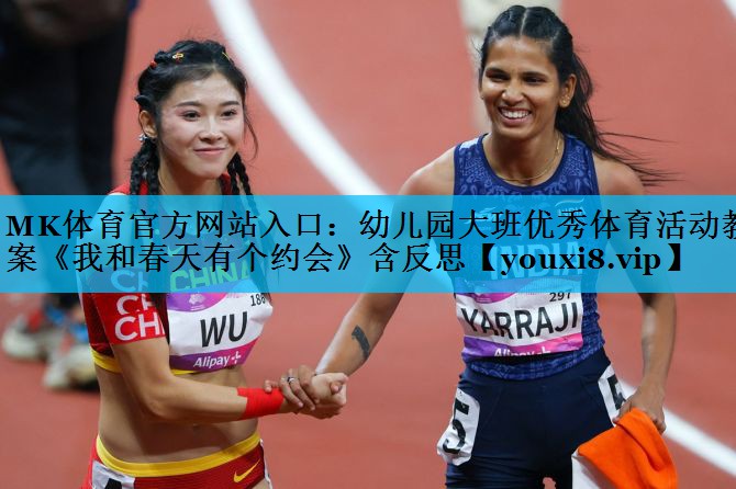 MK体育官方网站入口：幼儿园大班优秀体育活动教案《我和春天有个约会》含反思