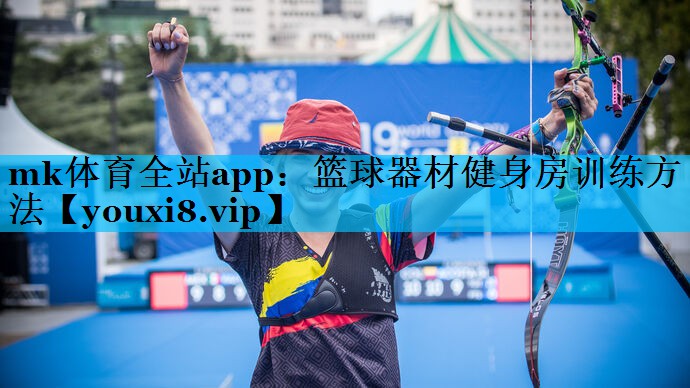 mk体育全站app：篮球器材健身房训练方法