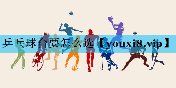 乒乓球台要怎么选