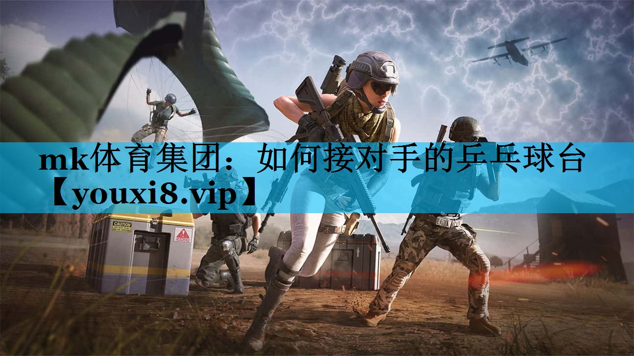 mk体育集团：如何接对手的乒乓球台
