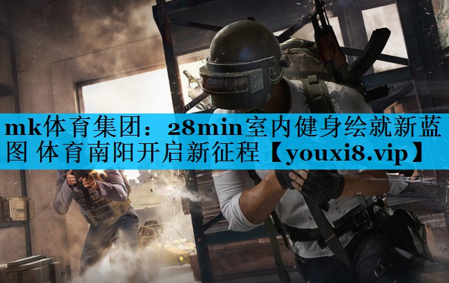 mk体育集团：28min室内健身绘就新蓝图 体育南阳开启新征程
