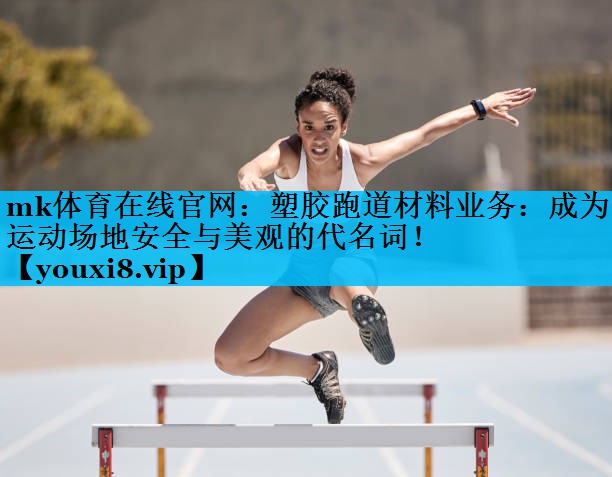 塑胶跑道材料业务:成为运动场地安全与美观的代名词! 塑胶跑道材料业务:成为运动场地安全与美观的代名词!